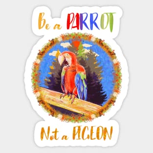 Be a parrot not a pigeon Sticker